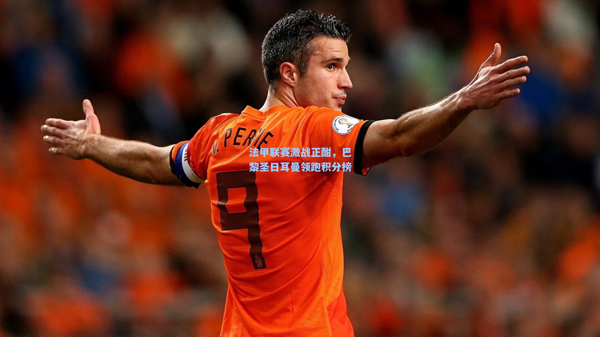 【彩经网彩票走势图大全】法甲联赛激战正酣，巴黎圣日耳曼领跑积分榜