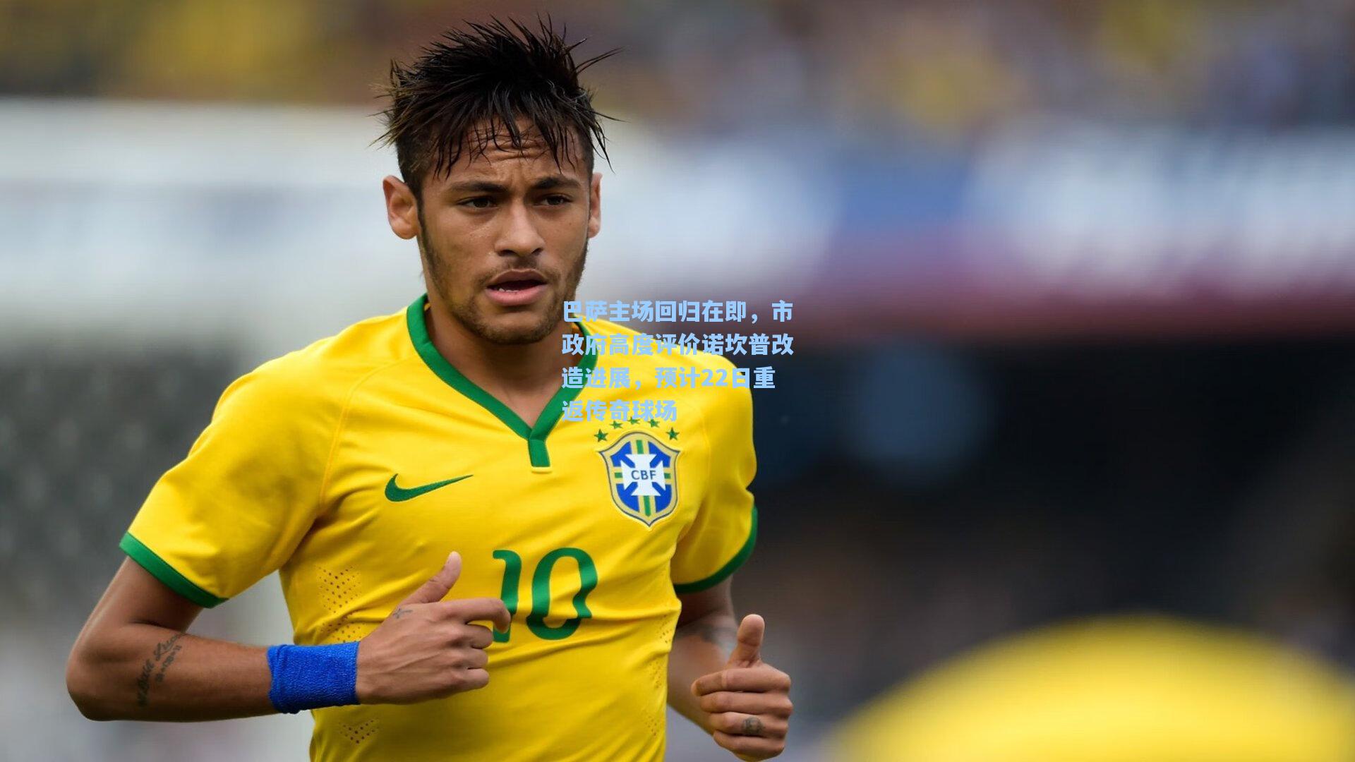 巴萨主场回归在即，市政府高度评价诺坎普改造进展，预计22日重返传奇球场