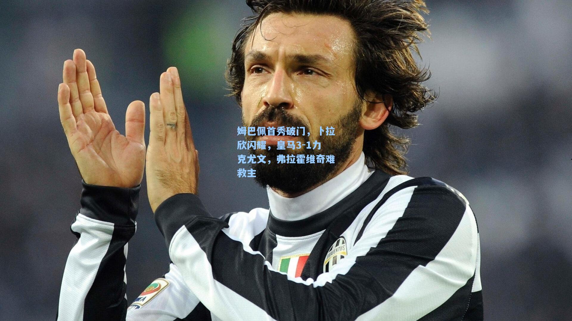 姆巴佩首秀破门，卜拉欣闪耀，皇马3-1力克尤文，弗拉霍维奇难救主