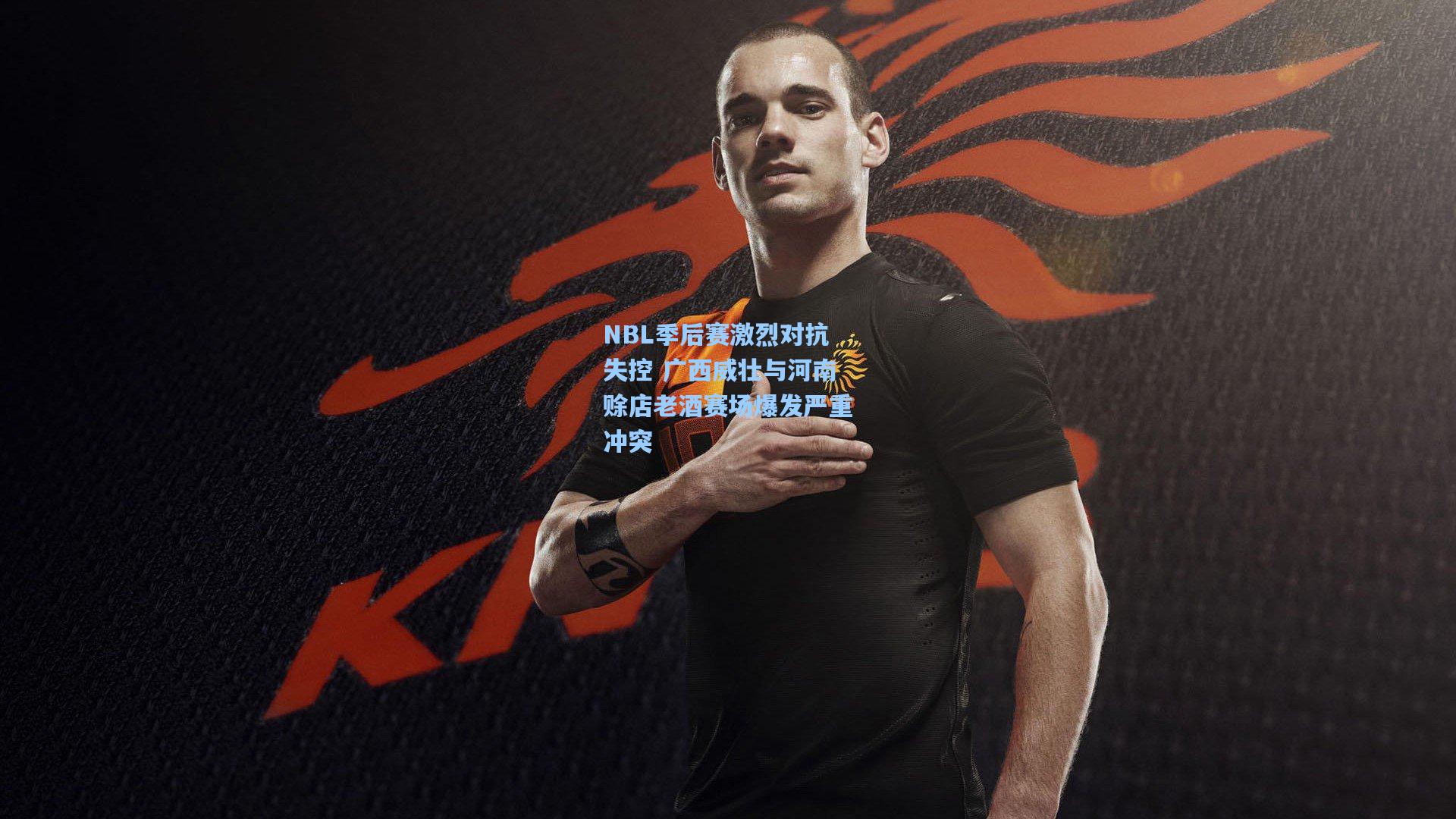 NBL季后赛激烈对抗失控 广西威壮与河南赊店老酒赛场爆发严重冲突