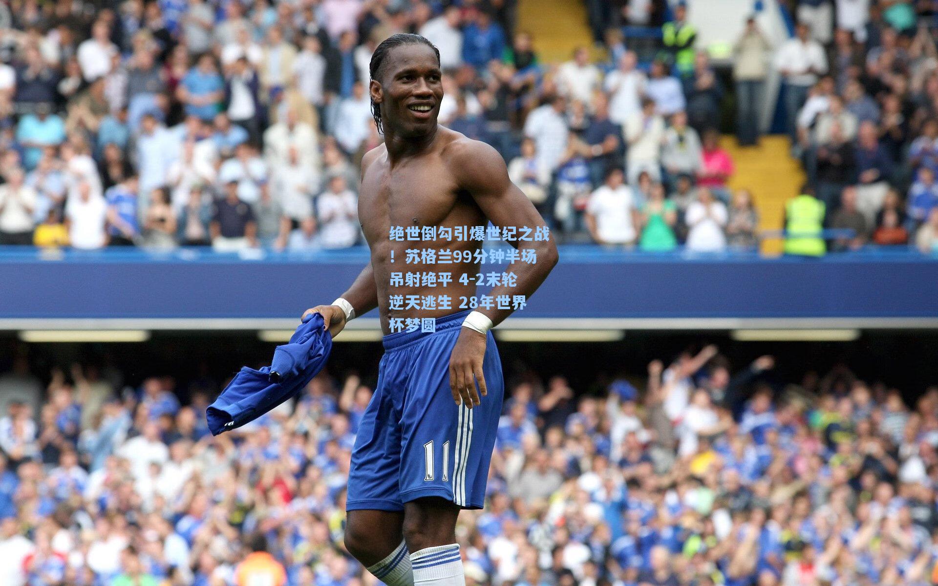 绝世倒勾引爆世纪之战！苏格兰99分钟半场吊射绝平 4-2末轮逆天逃生 28年世界杯梦圆