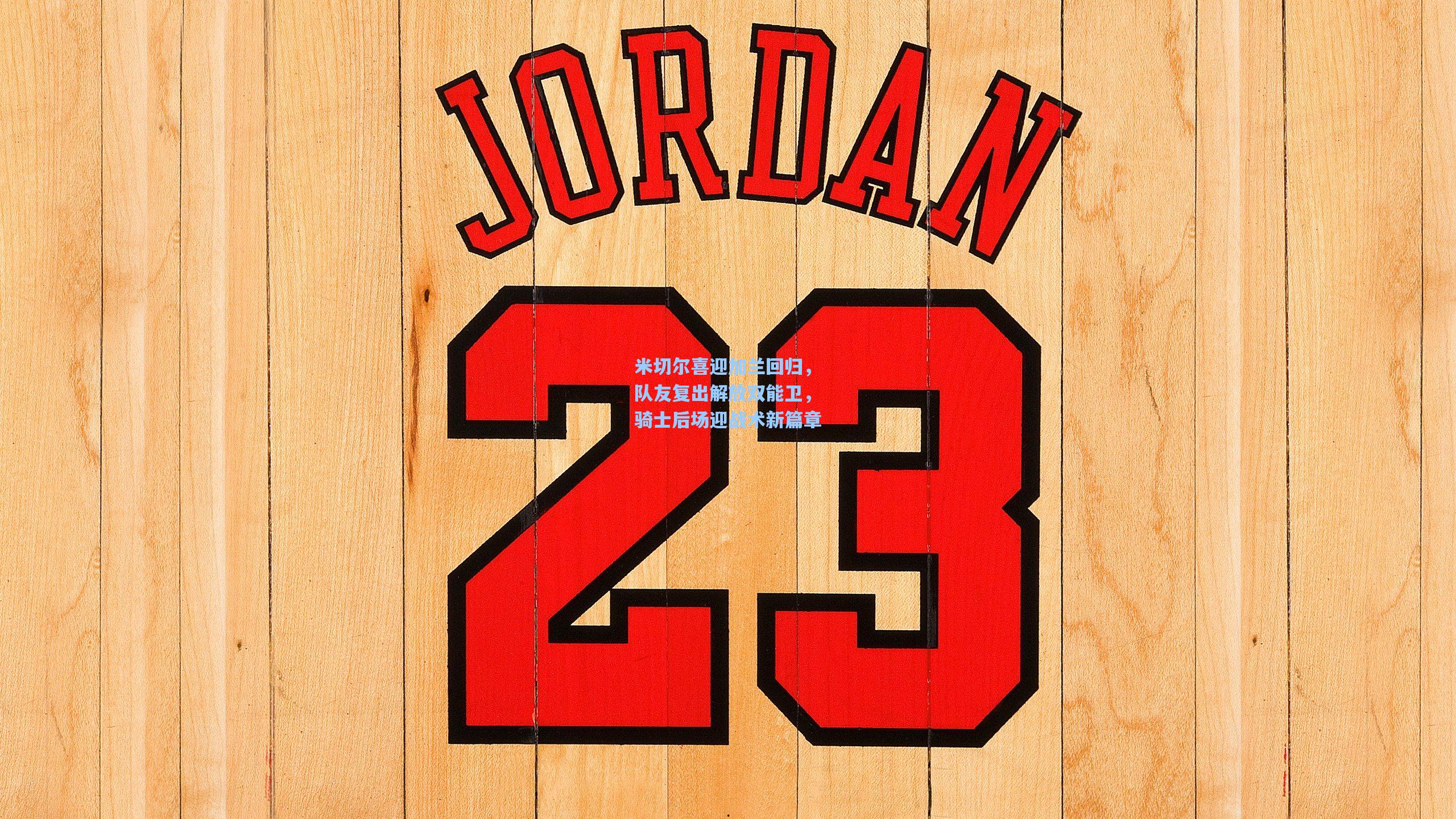 彩经网官网首页-米切尔喜迎加兰回归，队友复出解放双能卫，骑士后场迎战术新篇章