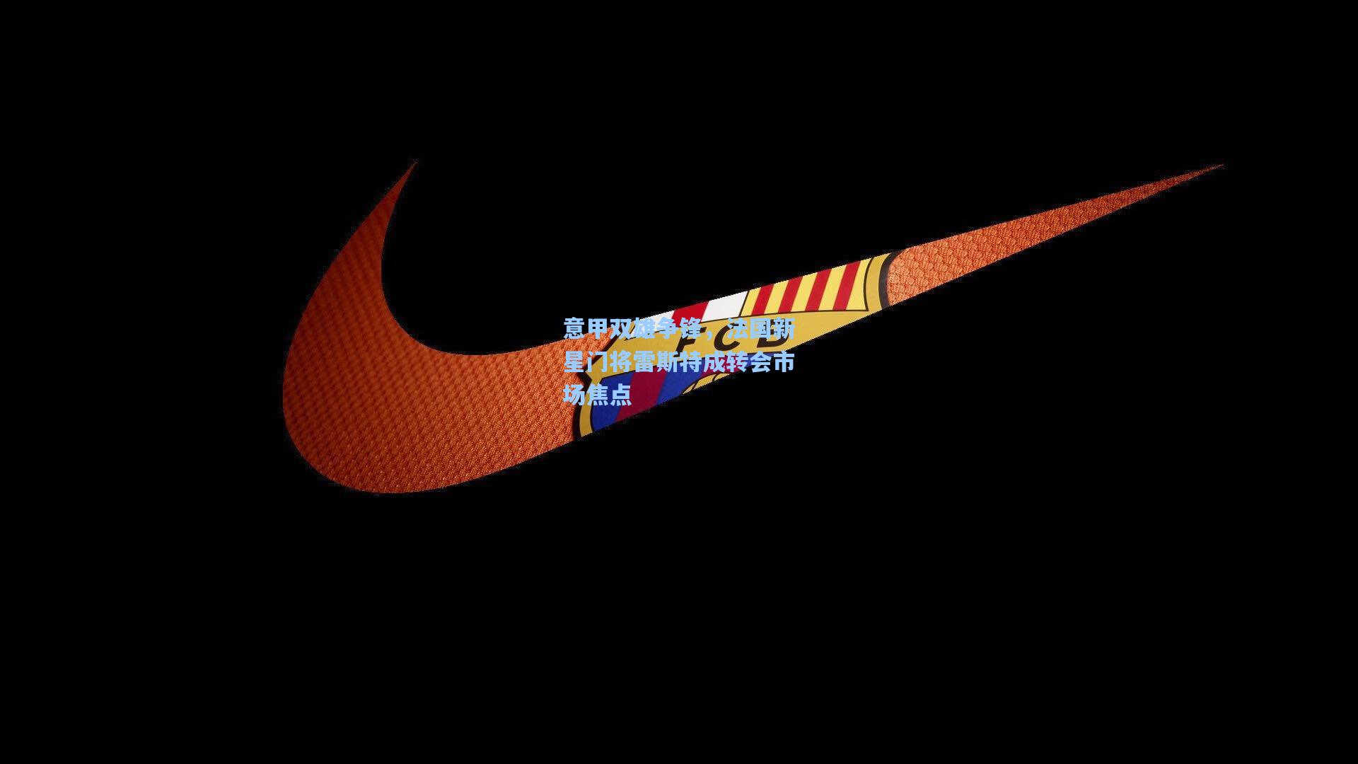 【彩经网】意甲双雄争锋，法国新星门将雷斯特成转会市场焦点